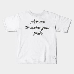 Ask me to make you smile Kids T-Shirt